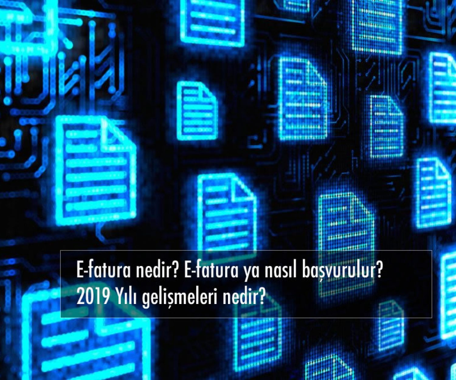 E-fatura nedir? E-fatura ya nasıl başvurulur? 2019 Yılı gelişmeleri nedir?