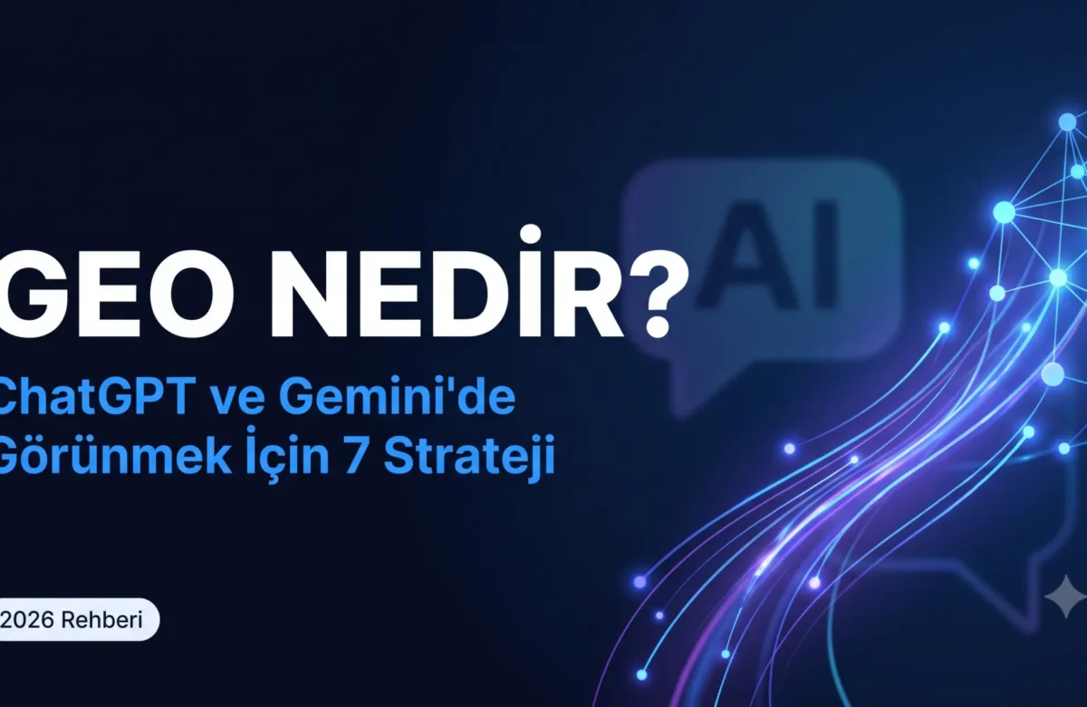 GEO Nedir? ChatGPT ve Gemini’de Görünmek İçin 7 Strateji
